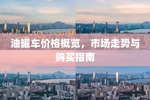 油罐車價格概覽，市場走勢與購買指南