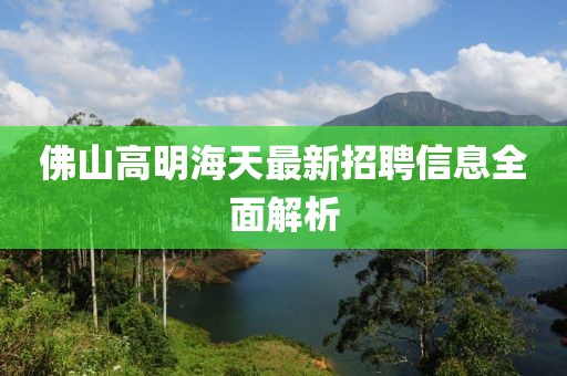 佛山高明海天最新招聘信息全面解析