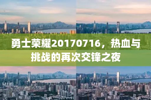 勇士榮耀20170716，熱血與挑戰(zhàn)的再次交鋒之夜
