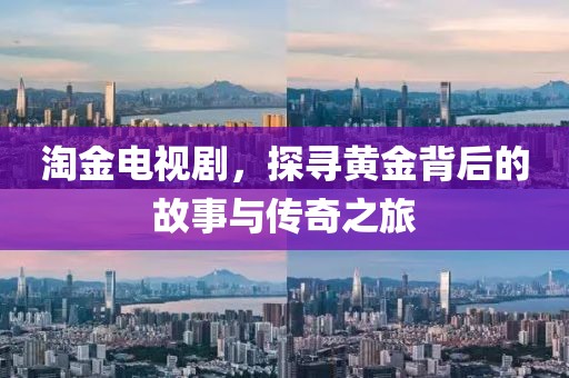 淘金電視劇，探尋黃金背后的故事與傳奇之旅