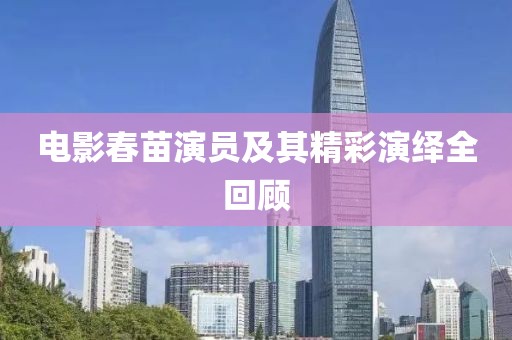 電影春苗演員及其精彩演繹全回顧
