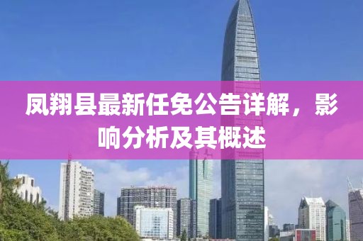 鳳翔縣最新任免公告詳解，影響分析及其概述