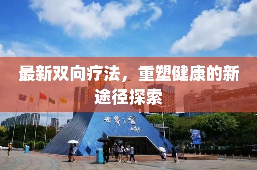最新雙向療法，重塑健康的新途徑探索