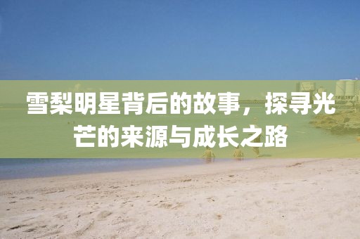雪梨明星背后的故事，探尋光芒的來源與成長之路