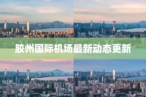 膠州國際機(jī)場最新動態(tài)更新