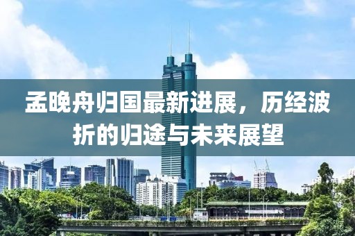 孟晚舟歸國最新進(jìn)展，歷經(jīng)波折的歸途與未來展望