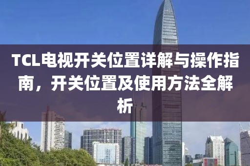 TCL電視開關位置詳解與操作指南，開關位置及使用方法全解析