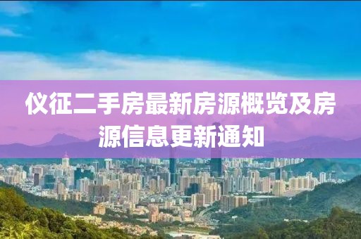儀征二手房最新房源概覽及房源信息更新通知
