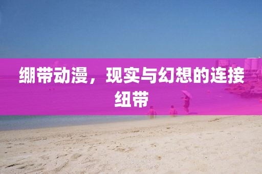 繃帶動(dòng)漫，現(xiàn)實(shí)與幻想的連接紐帶