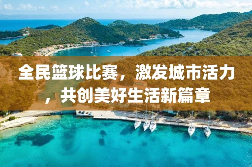 全民籃球比賽，激發(fā)城市活力，共創(chuàng)美好生活新篇章