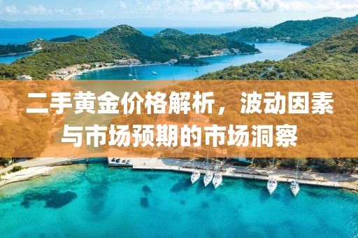二手黃金價(jià)格解析，波動(dòng)因素與市場(chǎng)預(yù)期的市場(chǎng)洞察