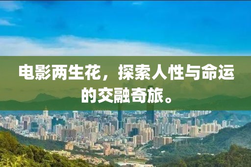 電影兩生花，探索人性與命運的交融奇旅。
