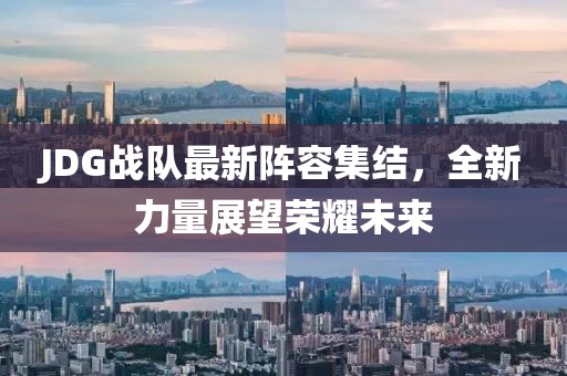 JDG戰(zhàn)隊(duì)最新陣容集結(jié)，全新力量展望榮耀未來