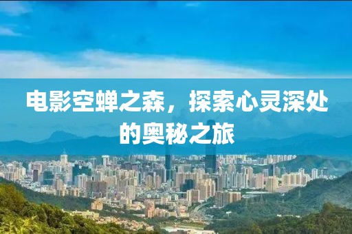 電影空蟬之森，探索心靈深處的奧秘之旅
