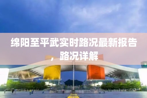 綿陽(yáng)至平武實(shí)時(shí)路況最新報(bào)告，路況詳解