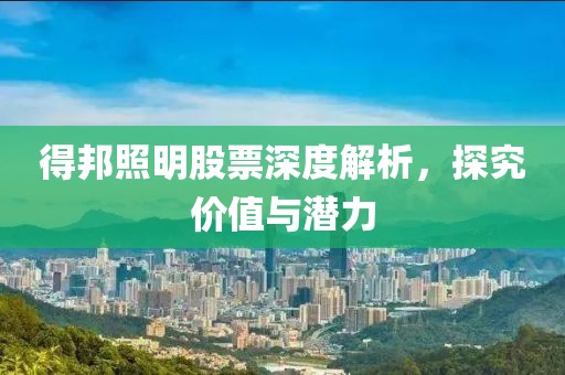 得邦照明股票深度解析，探究?jī)r(jià)值與潛力