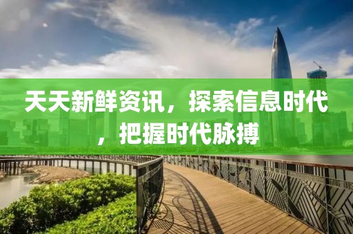 天天新鮮資訊，探索信息時代，把握時代脈搏