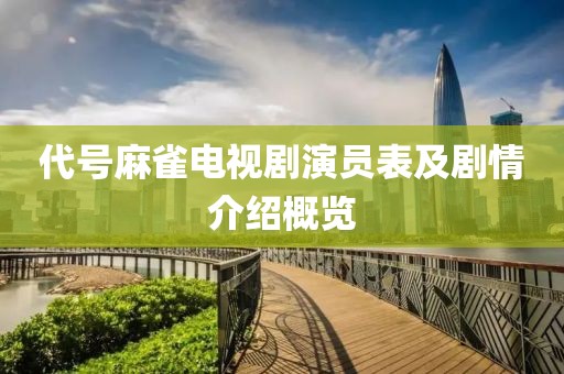 代號麻雀電視劇演員表及劇情介紹概覽