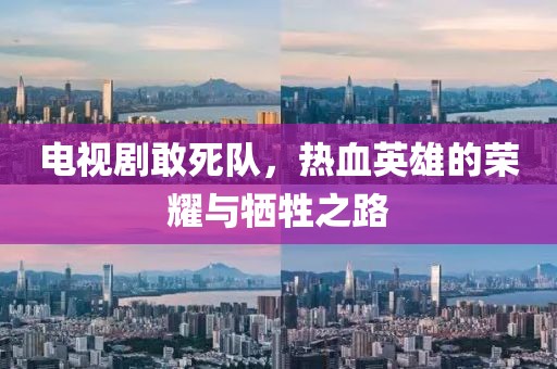 電視劇敢死隊，熱血英雄的榮耀與犧牲之路