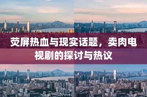 熒屏熱血與現(xiàn)實話題，賣肉電視劇的探討與熱議