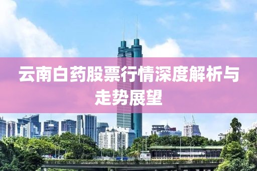 云南白藥股票行情深度解析與走勢展望