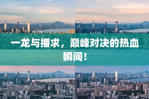 一龍與播求，巔峰對決的熱血瞬間！