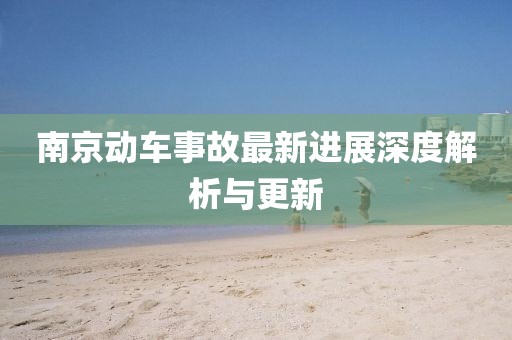 南京動(dòng)車事故最新進(jìn)展深度解析與更新
