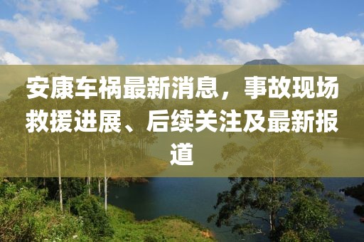 安康車禍最新消息，事故現(xiàn)場(chǎng)救援進(jìn)展、后續(xù)關(guān)注及最新報(bào)道