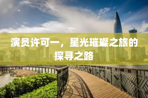 演員許可一，星光璀璨之旅的探尋之路