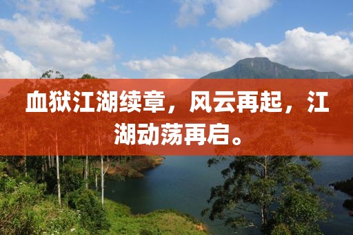 血獄江湖續(xù)章，風云再起，江湖動蕩再啟。
