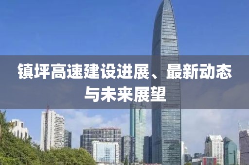鎮(zhèn)坪高速建設(shè)進展、最新動態(tài)與未來展望