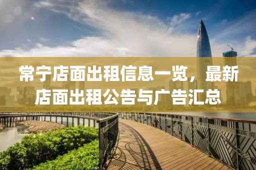 常寧店面出租信息一覽，最新店面出租公告與廣告匯總