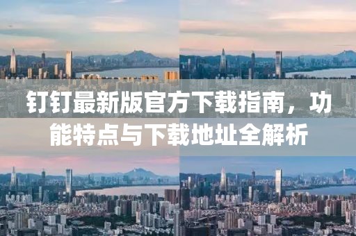 釘釘最新版官方下載指南，功能特點與下載地址全解析
