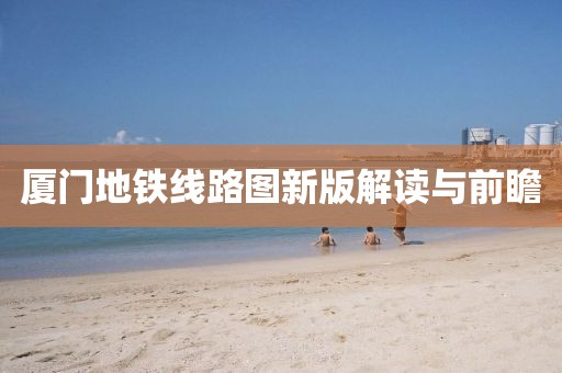 廈門地鐵線路圖新版解讀與前瞻