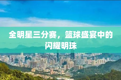 全明星三分賽，籃球盛宴中的閃耀明珠