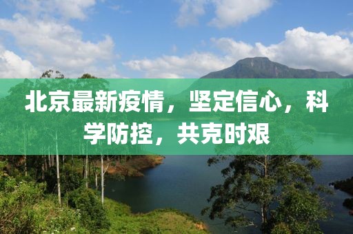 北京最新疫情，堅(jiān)定信心，科學(xué)防控，共克時(shí)艱