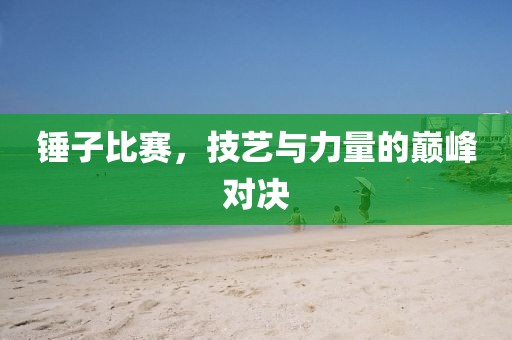 錘子比賽，技藝與力量的巔峰對決