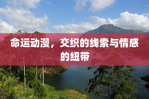 命運(yùn)動漫，交織的線索與情感的紐帶