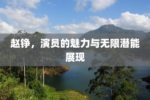 趙錚，演員的魅力與無限潛能展現(xiàn)