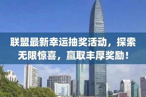 聯(lián)盟最新幸運(yùn)抽獎活動，探索無限驚喜，贏取豐厚獎勵！
