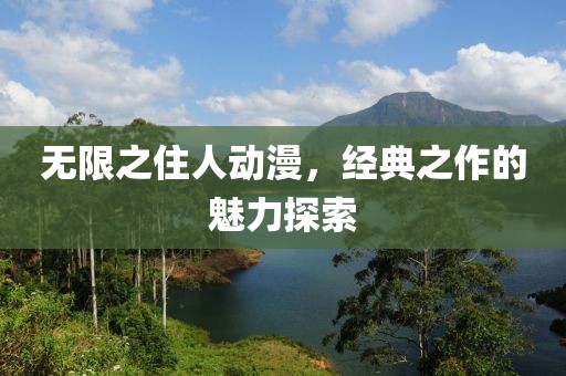 無(wú)限之住人動(dòng)漫，經(jīng)典之作的魅力探索