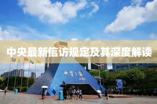 中央最新信訪規(guī)定及其深度解讀