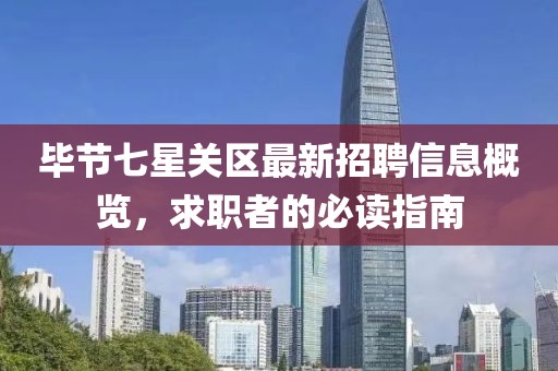 畢節(jié)七星關(guān)區(qū)最新招聘信息概覽，求職者的必讀指南