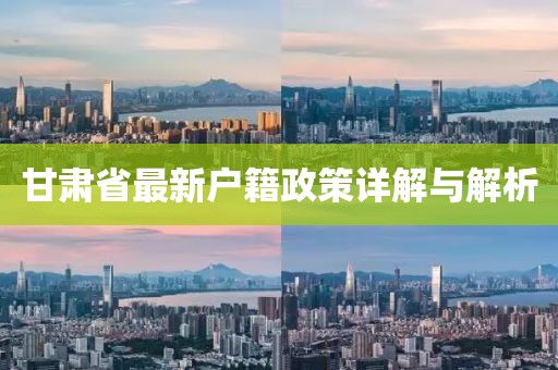 甘肅省最新戶籍政策詳解與解析