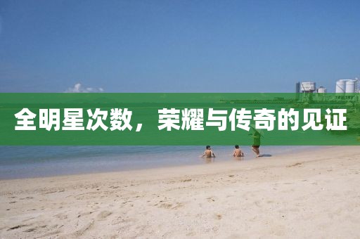 全明星次數(shù)，榮耀與傳奇的見證