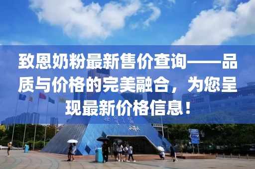 致恩奶粉最新售價(jià)查詢——品質(zhì)與價(jià)格的完美融合，為您呈現(xiàn)最新價(jià)格信息！