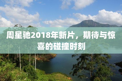 周星馳2018年新片，期待與驚喜的碰撞時(shí)刻