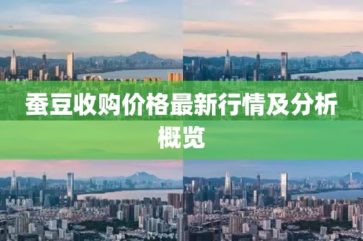 蠶豆收購價格最新行情及分析概覽