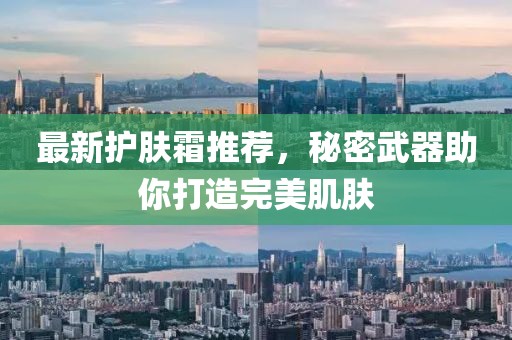 最新護膚霜推薦，秘密武器助你打造完美肌膚