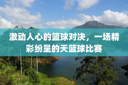 激動(dòng)人心的籃球?qū)Q，一場精彩紛呈的天籃球比賽